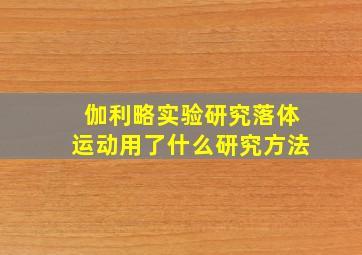 伽利略实验研究落体运动用了什么研究方法