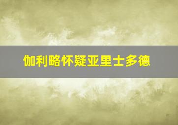 伽利略怀疑亚里士多德