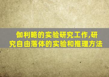 伽利略的实验研究工作,研究自由落体的实验和推理方法