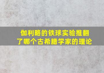 伽利略的铁球实验推翻了哪个古希腊学家的理论