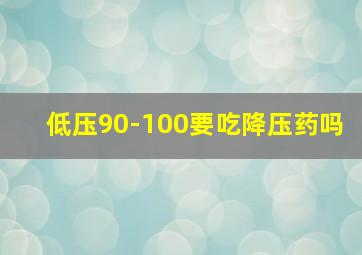 低压90-100要吃降压药吗