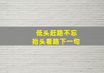 低头赶路不忘抬头看路下一句