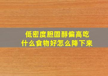 低密度胆固醇偏高吃什么食物好怎么降下来