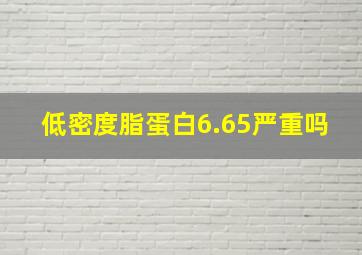 低密度脂蛋白6.65严重吗