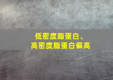 低密度脂蛋白、高密度脂蛋白偏高