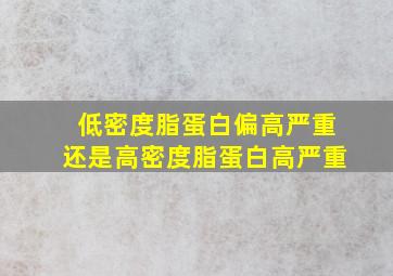 低密度脂蛋白偏高严重还是高密度脂蛋白高严重