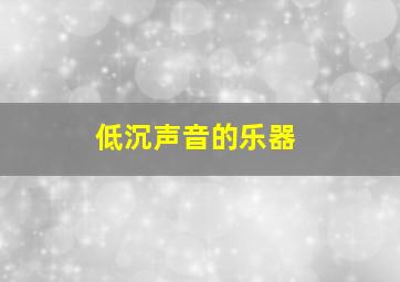 低沉声音的乐器