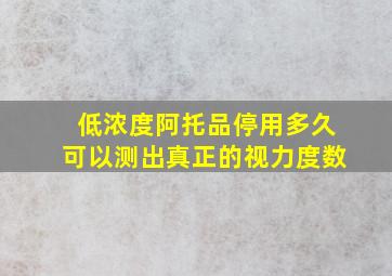 低浓度阿托品停用多久可以测出真正的视力度数