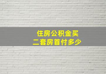 住房公积金买二套房首付多少