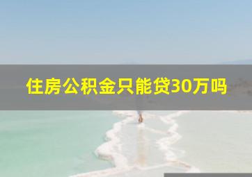 住房公积金只能贷30万吗