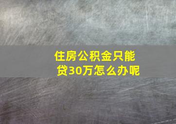 住房公积金只能贷30万怎么办呢