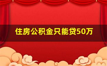 住房公积金只能贷50万