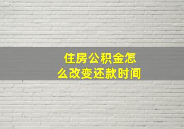 住房公积金怎么改变还款时间