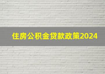 住房公积金贷款政策2024