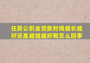 住房公积金贷款时间越长越好还是越短越好呢怎么回事