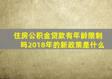 住房公积金贷款有年龄限制吗2018年的新政策是什么