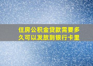 住房公积金贷款需要多久可以发放到银行卡里