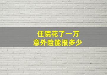 住院花了一万意外险能报多少