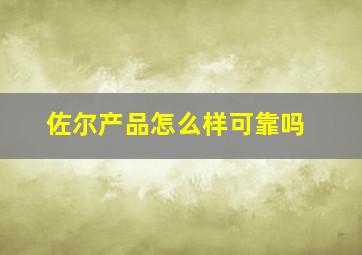 佐尔产品怎么样可靠吗