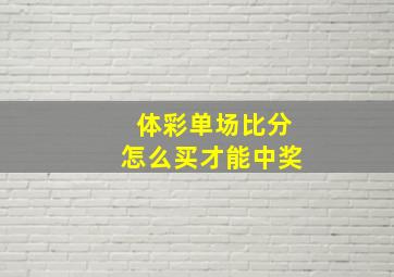 体彩单场比分怎么买才能中奖