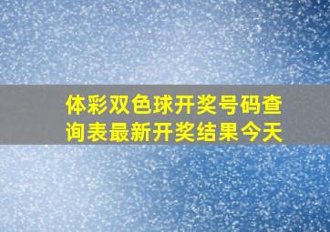 体彩双色球开奖号码查询表最新开奖结果今天