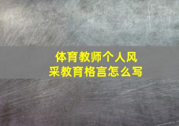 体育教师个人风采教育格言怎么写