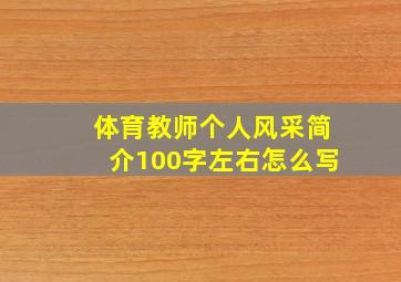 体育教师个人风采简介100字左右怎么写