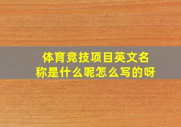 体育竞技项目英文名称是什么呢怎么写的呀