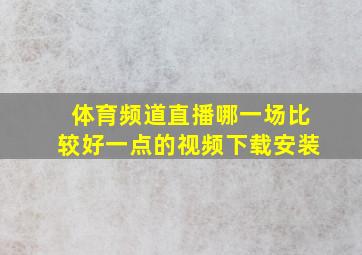 体育频道直播哪一场比较好一点的视频下载安装