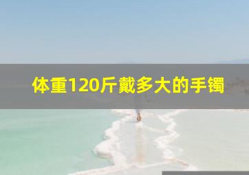 体重120斤戴多大的手镯