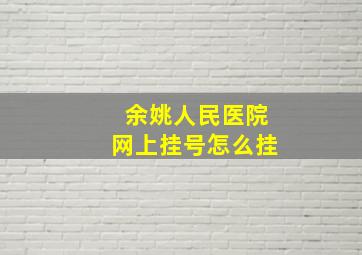 余姚人民医院网上挂号怎么挂