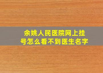 余姚人民医院网上挂号怎么看不到医生名字