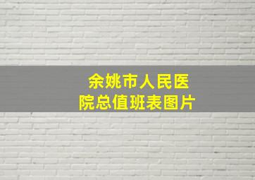 余姚市人民医院总值班表图片