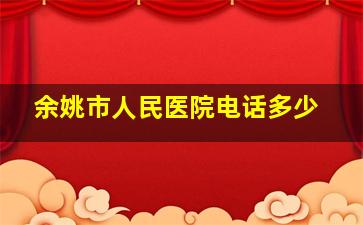 余姚市人民医院电话多少