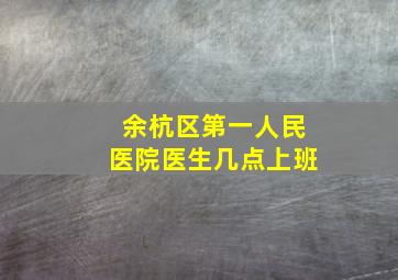 余杭区第一人民医院医生几点上班