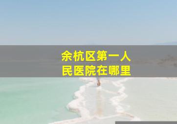 余杭区第一人民医院在哪里