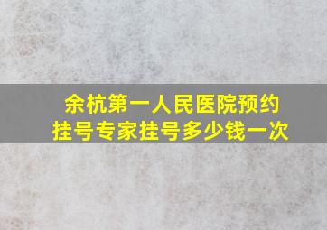 余杭第一人民医院预约挂号专家挂号多少钱一次