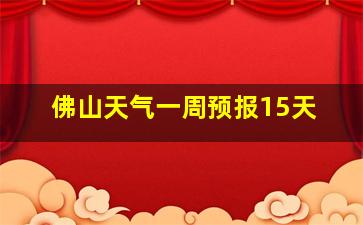 佛山天气一周预报15天