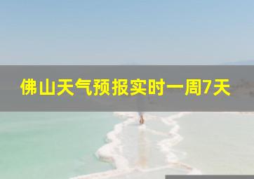 佛山天气预报实时一周7天