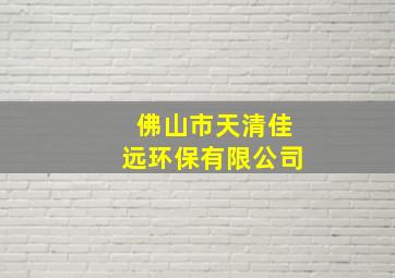 佛山市天清佳远环保有限公司