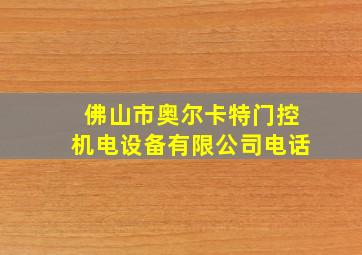 佛山市奥尔卡特门控机电设备有限公司电话