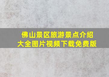 佛山景区旅游景点介绍大全图片视频下载免费版