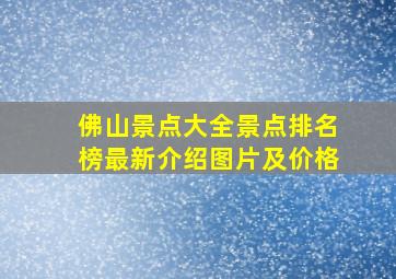 佛山景点大全景点排名榜最新介绍图片及价格