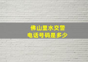 佛山里水交警电话号码是多少