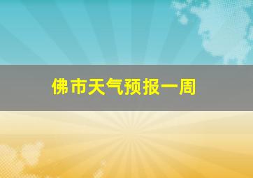 佛市天气预报一周