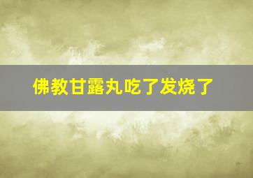 佛教甘露丸吃了发烧了