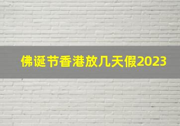 佛诞节香港放几天假2023