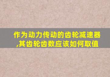 作为动力传动的齿轮减速器,其齿轮齿数应该如何取值