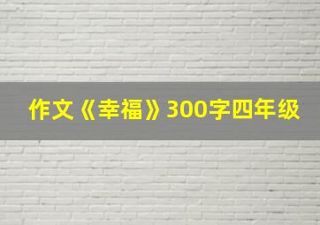 作文《幸福》300字四年级