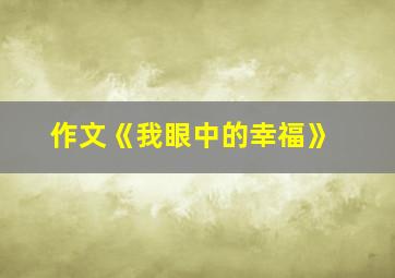 作文《我眼中的幸福》